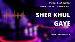 Sher khul gaye song lyrics in hindi & English - Lyricsmusic Sher khul gaye song lyrics in hindi & English - Lyricsmusic