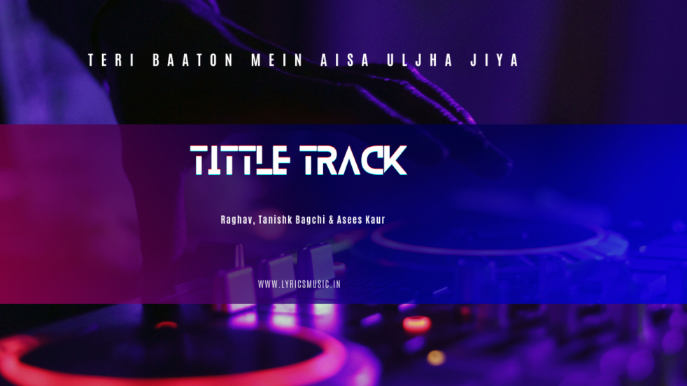 Teri Baaton Mein Aisa Uljha Jiya Tittle Track Lyrics