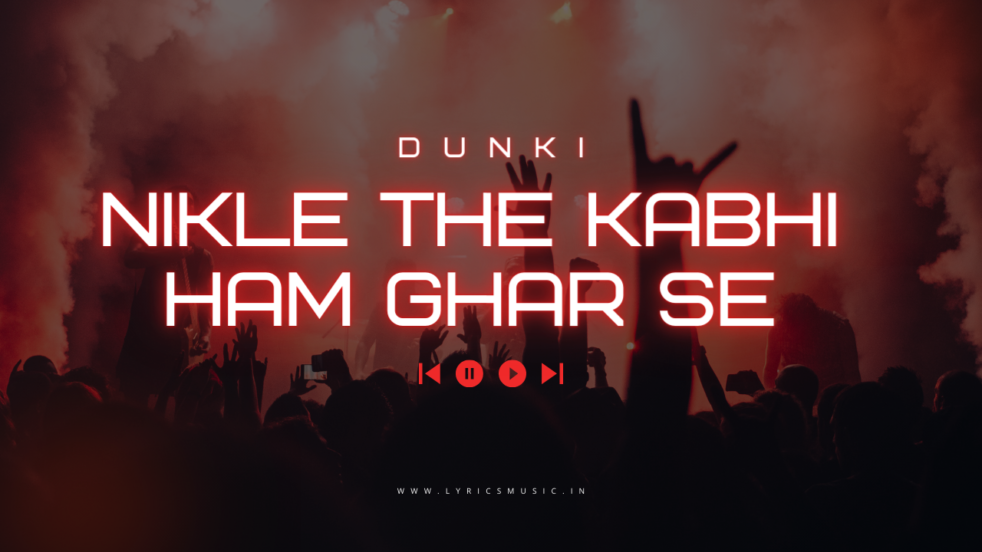 Nikle The Kabhi Ham Ghar Se Lyrics