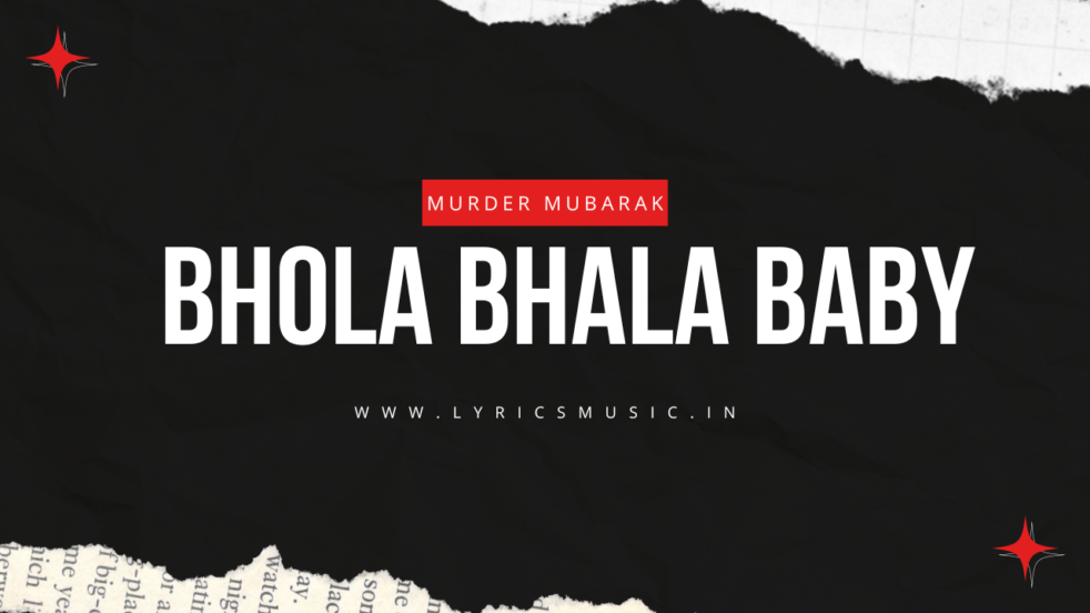 Bhola Bhala Baby Lyrics - Murder Mubarak