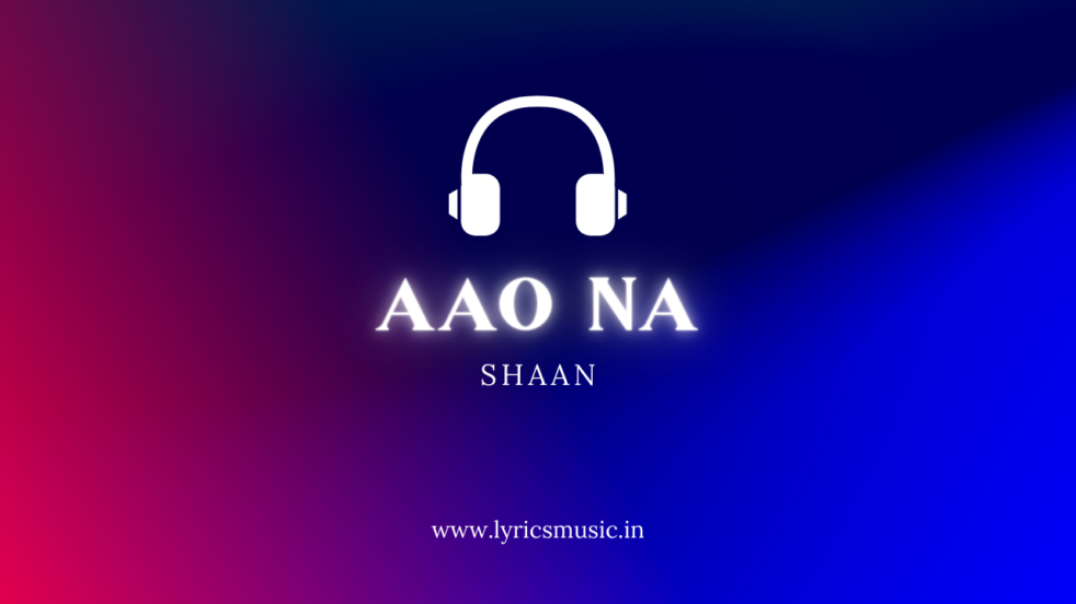 Aao Na Lyrics Shaan