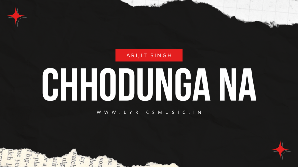 Chhodunga Na Lyrics - Arijit Singh