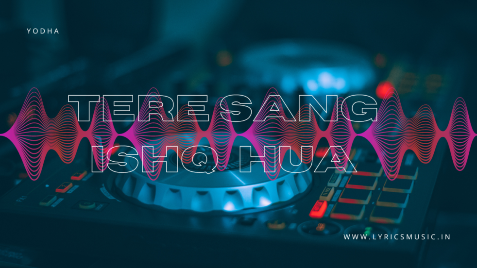 Tere Sang Ishq Hua Lyrics - Yodha